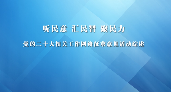 听民意 汇民智 聚民力  党的二十大相关工作网络征求意见活动综述