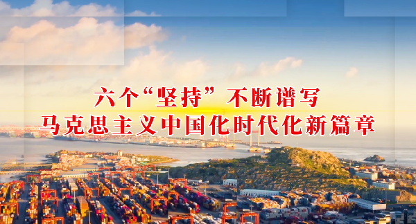 学报告丨六个“坚持” 不断谱写马克思主义中国化时代化新篇章