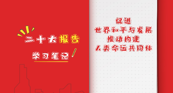 二十大报告学习笔记丨促进世界和平与发展,推动构建人类命运共同体