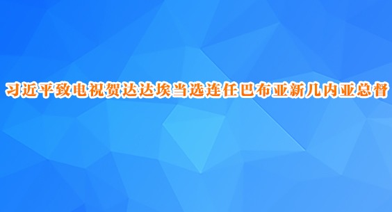 习近平致电祝贺达达埃当选连任巴布亚新几内亚总督
