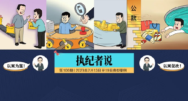 执纪者说第100期（2023年2月13日至2月19日典型案例）