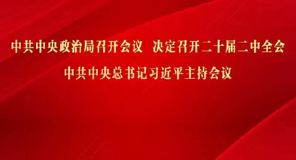 中共中央政治局召开会议 决定召开二十届二中全会 中共中央总书记习近平主持会议