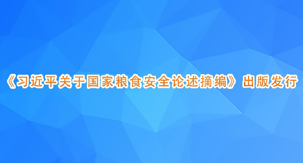《习近平关于国家粮食安全论述摘编》出版发行