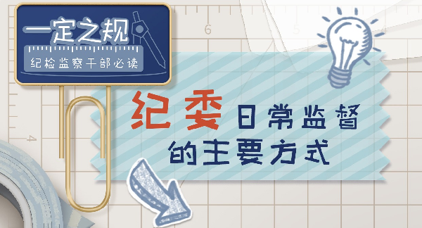 一定之规•纪检监察干部必读丨纪委日常监督的主要方式