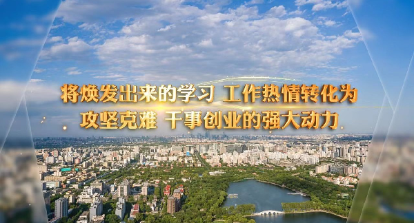 学习进行时丨将焕发出来的学习 工作热情转化为攻坚克难 干事创业的强大动力
