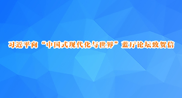 习近平向“中国式现代化与世界”蓝厅论坛致贺信